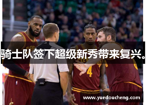 骑士队签下超级新秀带来复兴。